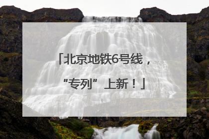 北京地铁6号线，“专列”上新！