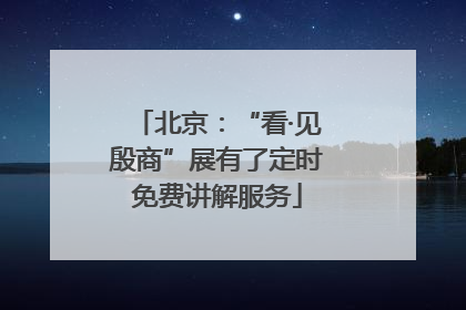 北京：“看·见殷商”展有了定时免费讲解服务