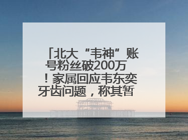 北大“韦神”账号粉丝破200万！家属回应韦东奕牙齿问题，称其暂不考虑直播