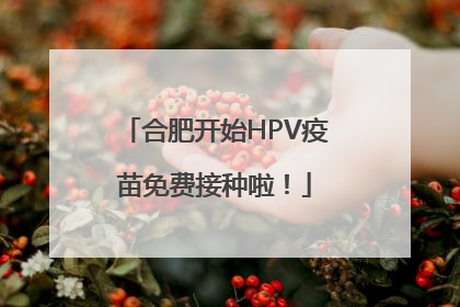 合肥开始HPV疫苗免费接种啦！