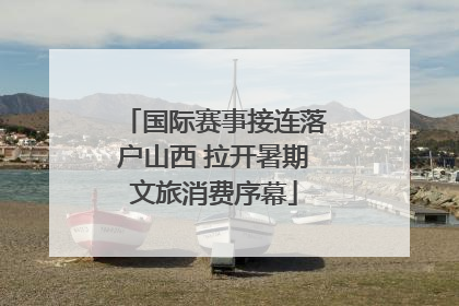 国际赛事接连落户山西 拉开暑期文旅消费序幕
