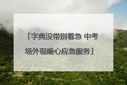 字典没带别着急 中考场外现暖心应急服务