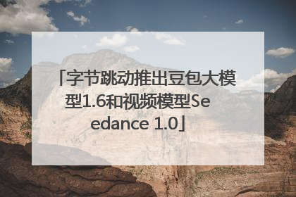字节跳动推出豆包大模型1.6和视频模型Seedance 1.0