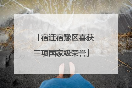 宿迁宿豫区喜获三项国家级荣誉