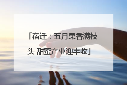 宿迁：五月果香满枝头 甜蜜产业迎丰收
