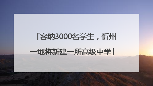 容纳3000名学生，忻州一地将新建一所高级中学