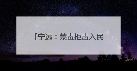 宁远：禁毒拒毒入民心 反诈防诈守钱袋