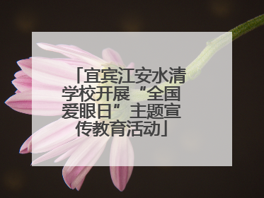 宜宾江安水清学校开展“全国爱眼日”主题宣传教育活动