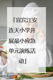 宜宾江安连天小学开展最小应急单元演练活动