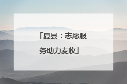 夏县：志愿服务助力麦收