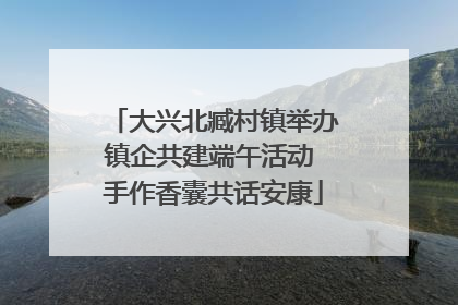 大兴北臧村镇举办镇企共建端午活动 手作香囊共话安康