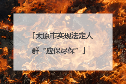 太原市实现法定人群“应保尽保”