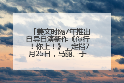 姜文时隔7年推出自导自演新作《你行！你上！》，定档7月25日，马丽、于和伟、辛芷蕾出演