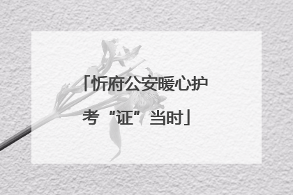 忻府公安暖心护考“证”当时