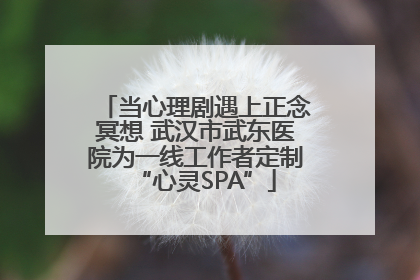 当心理剧遇上正念冥想 武汉市武东医院为一线工作者定制“心灵SPA”