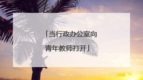 当行政办公室向青年教师打开