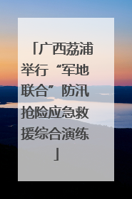 广西荔浦举行“军地联合”防汛抢险应急救援综合演练