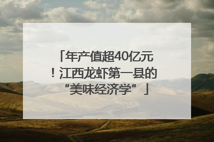 年产值超40亿元！江西龙虾第一县的“美味经济学”