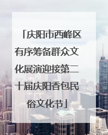 庆阳市西峰区有序筹备群众文化展演迎接第二十届庆阳香包民俗文化节