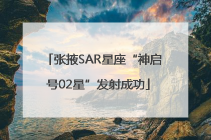 张掖SAR星座“神启号02星”发射成功