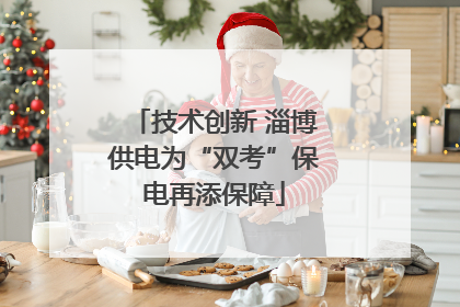 技术创新 淄博供电为“双考”保电再添保障