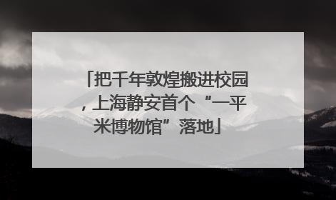 把千年敦煌搬进校园，上海静安首个“一平米博物馆”落地