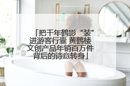 把千年鹤影“装”进游客行囊 黄鹤楼文创产品年销百万件背后的诗意转身