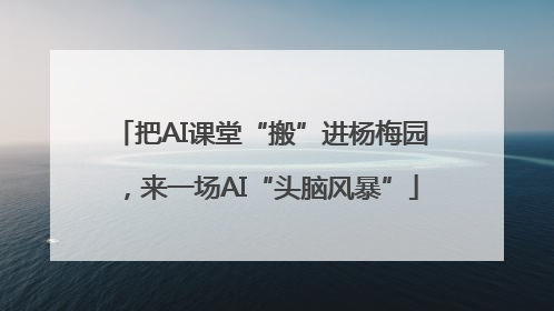 把AI课堂“搬”进杨梅园，来一场AI“头脑风暴”