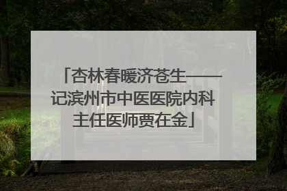 杏林春暖济苍生——记滨州市中医医院内科主任医师贾在金