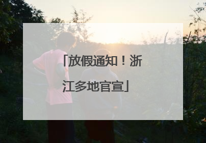 放假通知！浙江多地官宣