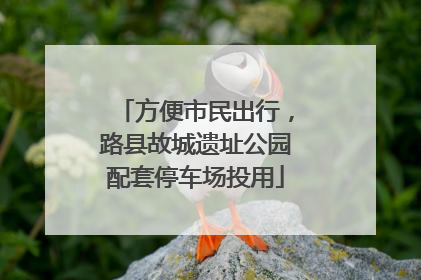 方便市民出行，路县故城遗址公园配套停车场投用