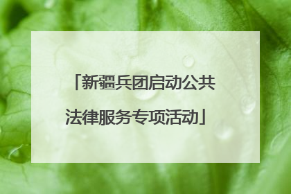 新疆兵团启动公共法律服务专项活动