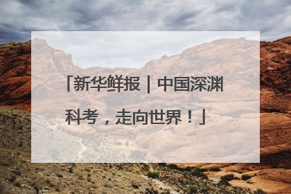 新华鲜报｜中国深渊科考，走向世界！