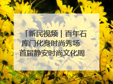 新民视频｜百年石库门化身时尚秀场 首届静安时尚文化周在张园开幕