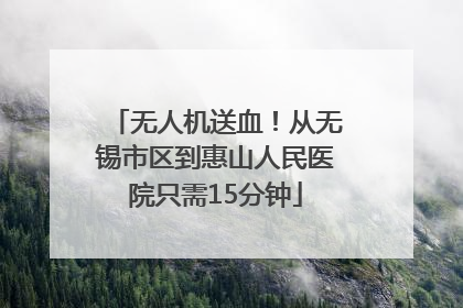 无人机送血！从无锡市区到惠山人民医院只需15分钟