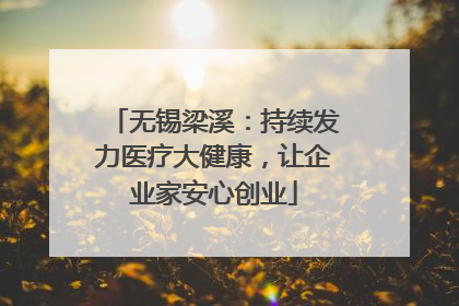 无锡梁溪：持续发力医疗大健康，让企业家安心创业