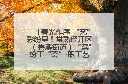 春光作序 “艺”彩纷呈！常熟经开区（碧溪街道）“滨”纷工“荟”·职工艺课堂点亮春日时光