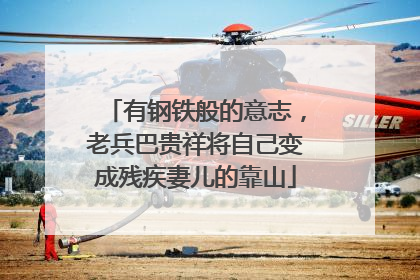 有钢铁般的意志，老兵巴贵祥将自己变成残疾妻儿的靠山