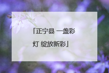 正宁县 一盏彩灯 绽放新彩