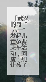 武汉的哥“六一”发起儿童免费乘车活动，回应：想让孩子们开心过节