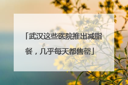 武汉这些医院推出减脂餐，几乎每天都售罄