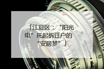 江夏区：“阳光电”托起拆迁户的“安居梦”