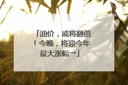 油价，或将翻倍！今晚，将迎今年最大涨幅→
