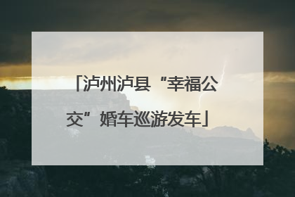 泸州泸县“幸福公交”婚车巡游发车