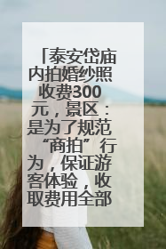 泰安岱庙内拍婚纱照收费300元，景区：是为了规范“商拍”行为，保证游客体验，收取费用全部上交国库
