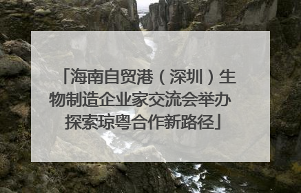 海南自贸港（深圳）生物制造企业家交流会举办 探索琼粤合作新路径