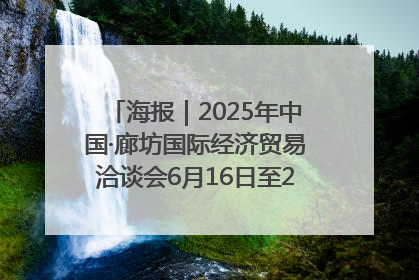 海报｜2025年中国·廊坊国际经济贸易洽谈会6月16日至20日在廊坊召开
