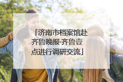 济南市档案馆赴齐鲁晚报·齐鲁壹点进行调研交流