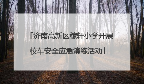 济南高新区稼轩小学开展校车安全应急演练活动