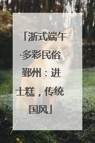 浙式端午·多彩民俗 鄞州：进士糕，传统国风